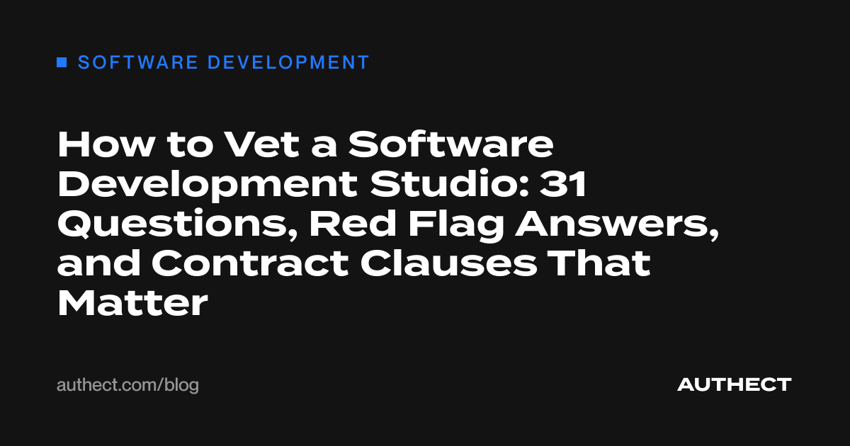 How to Vet a Software Development Studio: 31 Questions, Red Flag Answers, and Contract Clauses That Matter